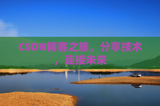 CSDN博客之旅，分享技术，连接未来